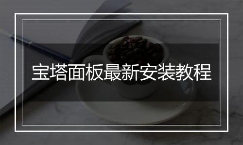 宝塔面板最新安装教程