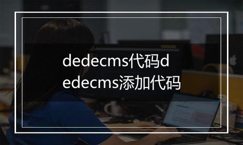 dedecms代码dedecms添加代码