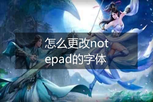怎么更改notepad的字体