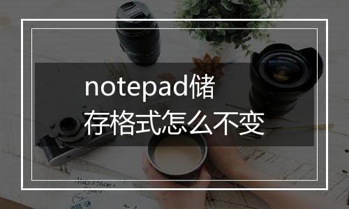 notepad储存格式怎么不变