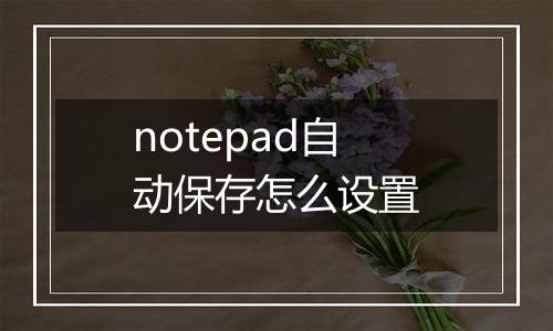 notepad自动保存怎么设置
