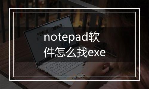 notepad软件怎么找exe
