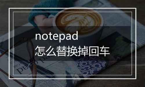 notepad怎么替换掉回车