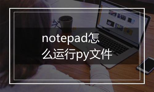 notepad怎么运行py文件
