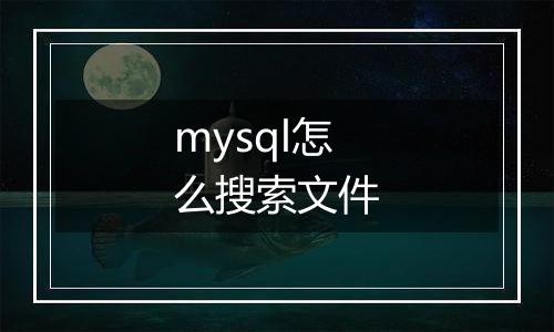 mysql怎么搜索文件