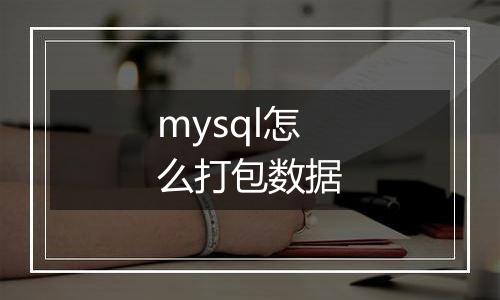 mysql怎么打包数据