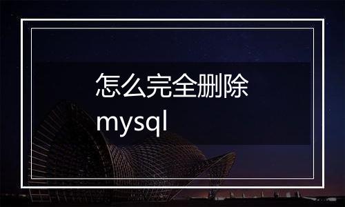 怎么完全删除mysql