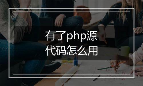 有了php源代码怎么用