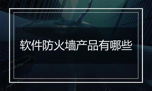 软件防火墙产品有哪些