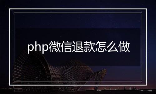 php微信退款怎么做
