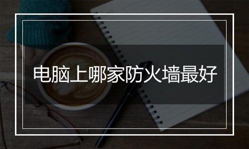 电脑上哪家防火墙最好