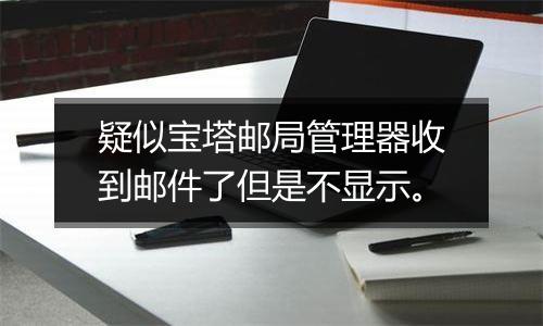 疑似宝塔邮局管理器收到邮件了但是不显示。