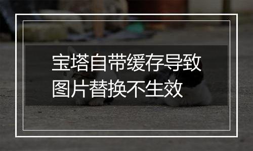 宝塔自带缓存导致图片替换不生效