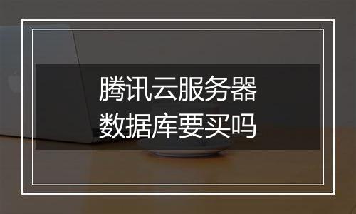 腾讯云服务器数据库要买吗