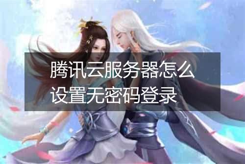 腾讯云服务器怎么设置无密码登录