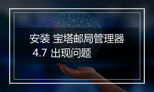 安装 宝塔邮局管理器 4.7 出现问题