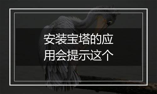 安装宝塔的应用会提示这个