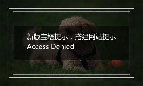新版宝塔提示,搭建网站提示Access Denied