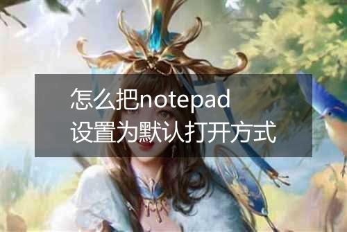 怎么把notepad设置为默认打开方式