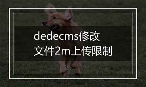 dedecms修改文件2m上传限制