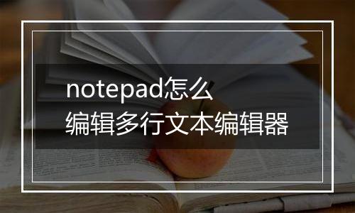 notepad怎么编辑多行文本编辑器