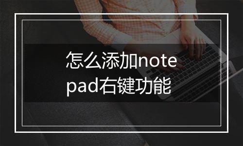怎么添加notepad右键功能