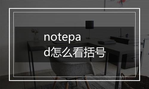 notepad怎么看括号