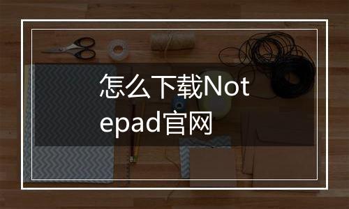 怎么下载Notepad官网