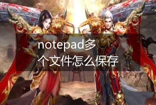 notepad多个文件怎么保存