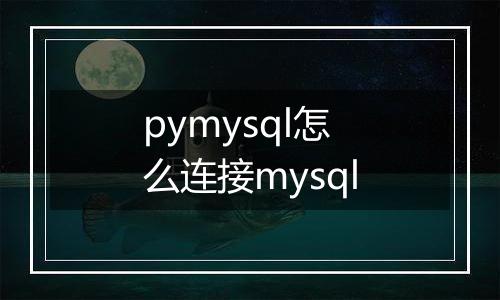 pymysql怎么连接mysql