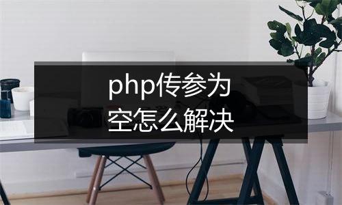 php传参为空怎么解决