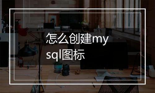 怎么创建mysql图标