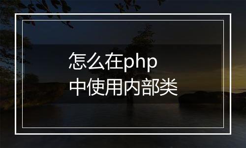怎么在php中使用内部类