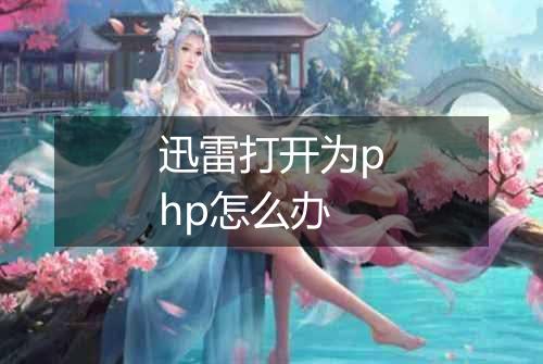 迅雷打开为php怎么办