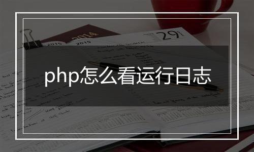 php怎么看运行日志