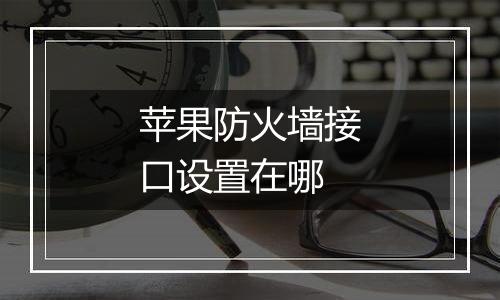 苹果防火墙接口设置在哪