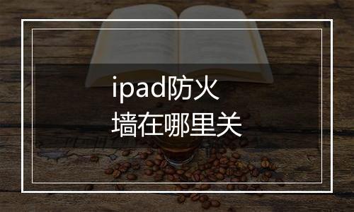 ipad防火墙在哪里关