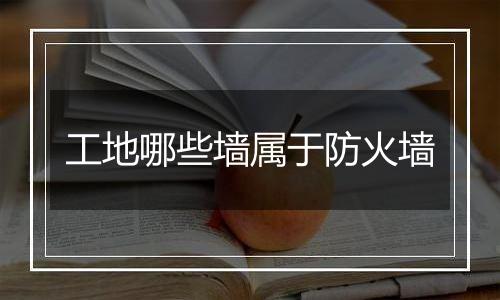 工地哪些墙属于防火墙