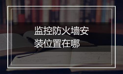 监控防火墙安装位置在哪
