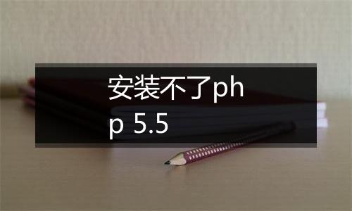 安装不了php 5.5