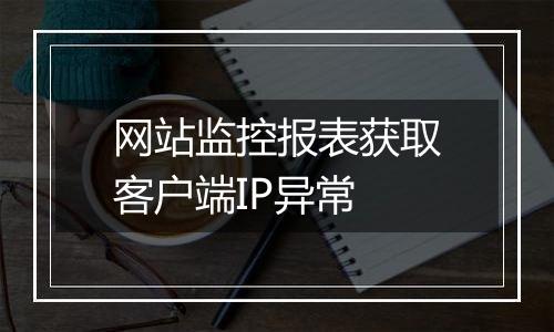 网站监控报表获取客户端IP异常