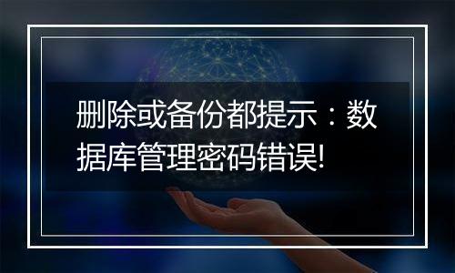 删除或备份都提示:数据库管理密码错误!
