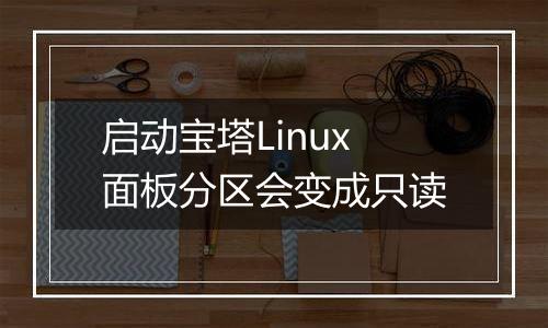 启动宝塔Linux面板分区会变成只读