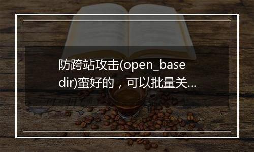 防跨站攻击(open_basedir)蛮好的，可以批量关闭吗？