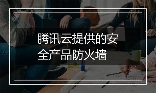 腾讯云提供的安全产品防火墙