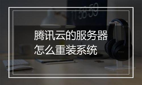 腾讯云的服务器怎么重装系统