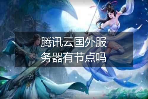 腾讯云国外服务器有节点吗