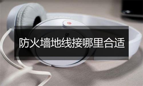 防火墙地线接哪里合适
