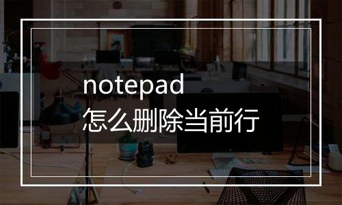 notepad怎么删除当前行