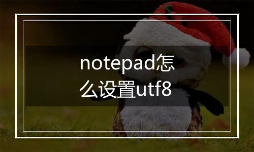 notepad怎么设置utf8